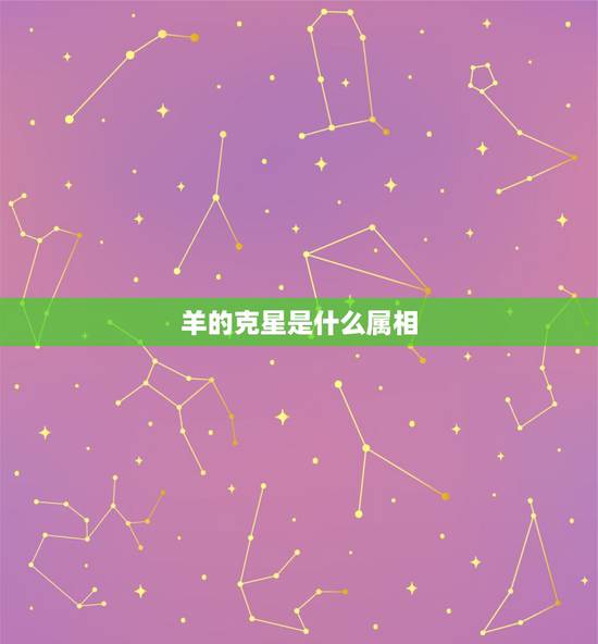 羊的克星是什么属相,属羊婚配更佳属相 羊的克星是什么属相,属羊婚配更佳属相
