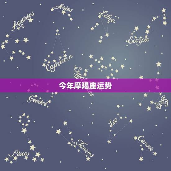 今年摩羯座运势,自己是摩羯座,摩羯座的人今年运势如何? 今年摩羯座运势,自己是摩羯座,摩羯座的人今年运势如何?