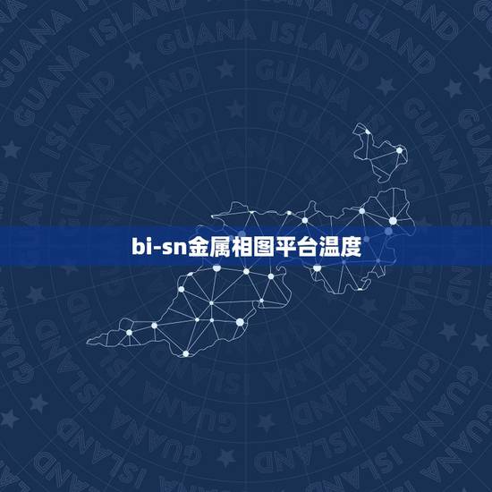 bi-sn金属相图平台温度,金属相图实验报告 bi-sn金属相图平台温度,金属相图实验报告