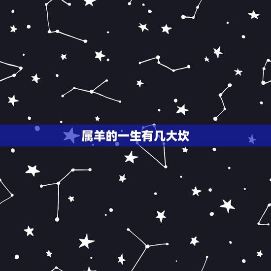 属羊的一生有几大坎,67年属羊54岁命中注定 属羊的一生有几大坎,67年属羊54岁命中注定