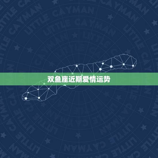 双鱼座近期爱情运势，双鱼座这个月的爱情运势怎麼样啊？