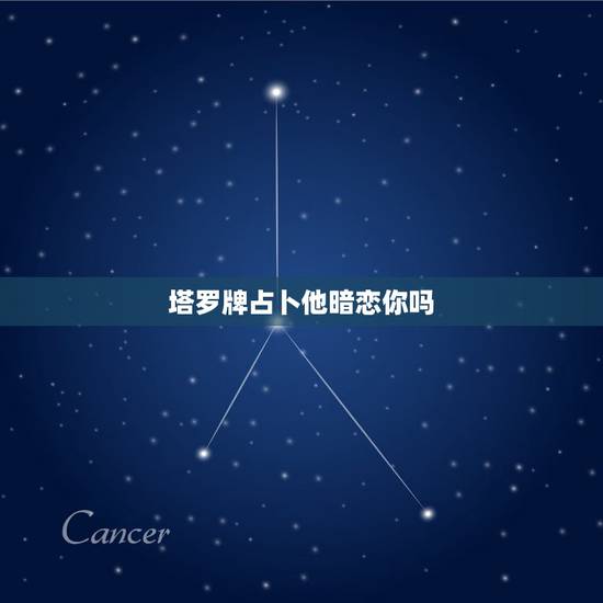 塔罗牌占卜他暗恋你吗,塔罗牌测试:是否有人在暗恋你 塔罗牌占卜他暗恋你吗,塔罗牌测试:是否有人在暗恋你