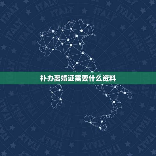 补办离婚证需要什么资料，补办离婚证需要什么资料