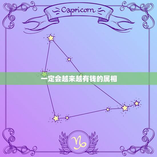 一定会越来越有钱的属相，跟哪个星座在一起会越来越有钱？