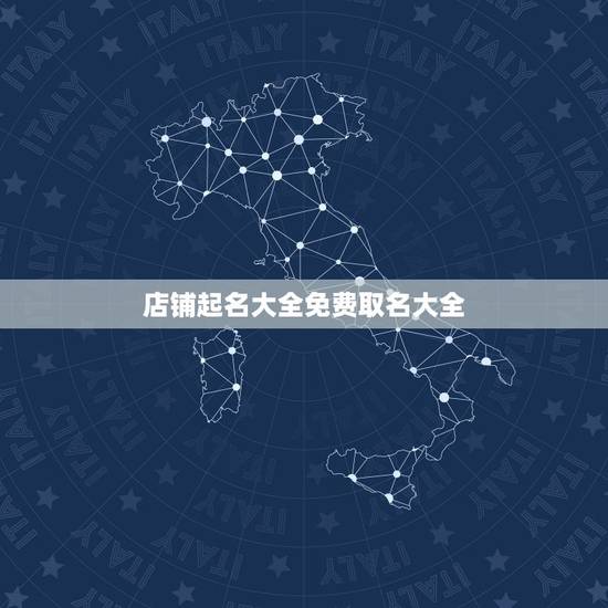 店铺起名大全免费取名大全，怎样给店铺起名字大全