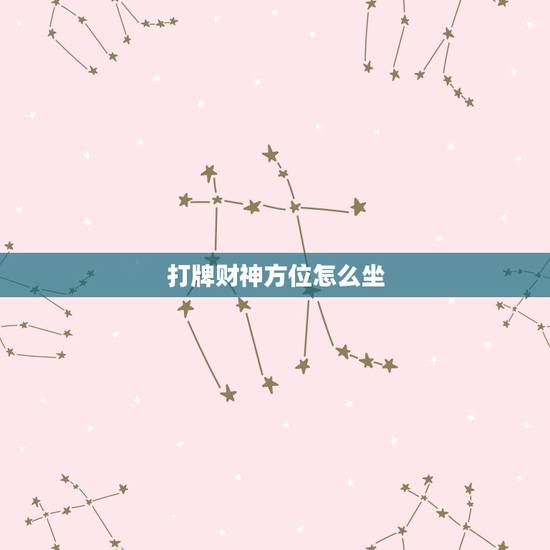 打牌财神方位怎么坐，打麻将财神方位怎么坐？