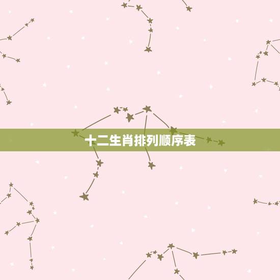 十二生肖排列顺序表,十二生肖时间排列表 十二生肖排列顺序表,十二生肖时间排列表