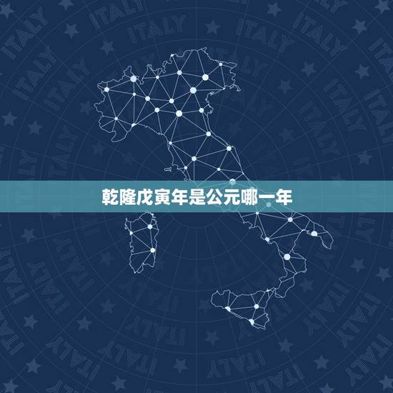 乾隆戊寅年是公元哪一年,清乾隆戊寅年是公元哪一年 乾隆戊寅年是公元哪一年,清乾隆戊寅年是公元哪一年