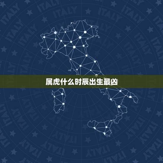 属虎什么时辰出生最凶 属虎几点出生大富大贵 属虎什么时辰出生最凶 属虎几点出生大富大贵