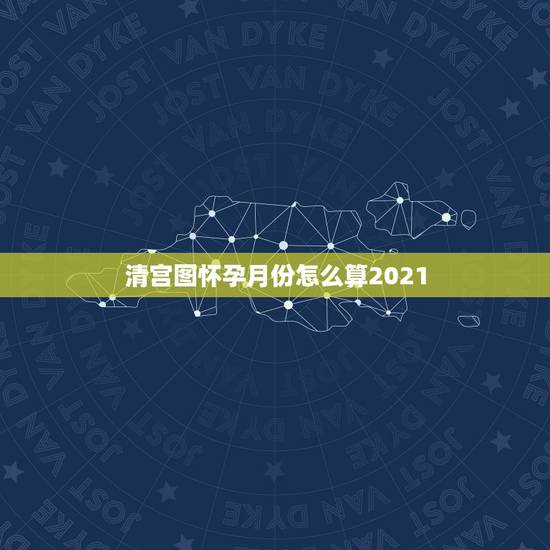 清宫图怀孕月份怎么算2021,清宫图2021年生男生女表怎么算 清宫图怀孕月份怎么算2021,清宫图2021年生男生女表怎么算