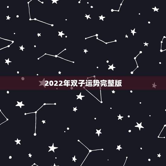 2022年双子运势完整版,摩羯2022年运势详解全年运程完整版 2022年双子运势完整版,摩羯2022年运势详解全年运程完整版