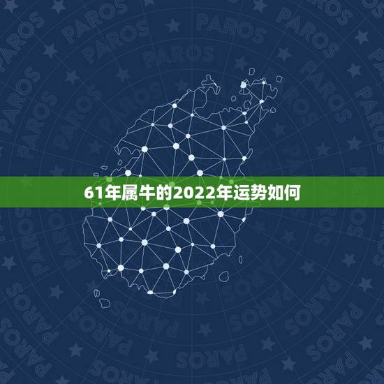 61年属牛的2022年运势如何,12生肖运势2022 年运势详解势详解 61年属牛的2022年运势如何,12生肖运势2022 年运势详解势详解