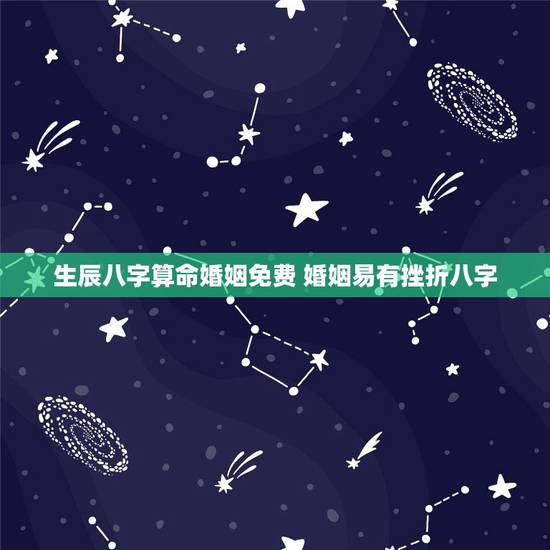 生辰八字算命婚姻免费 婚姻易有挫折八字