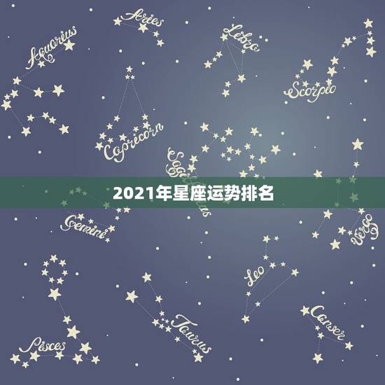 2021年星座运势排名，2021年哪个星座的运气最好 会得到怎样的运势