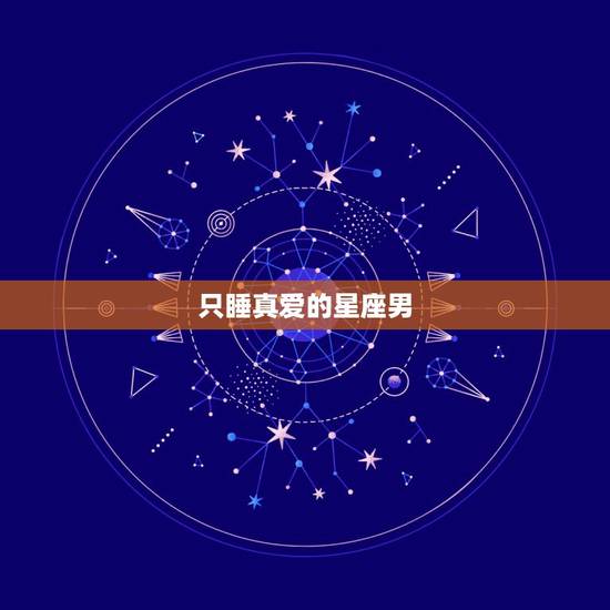 只睡真爱的星座男，哪些星座男一生只爱一个人（2）：No.6