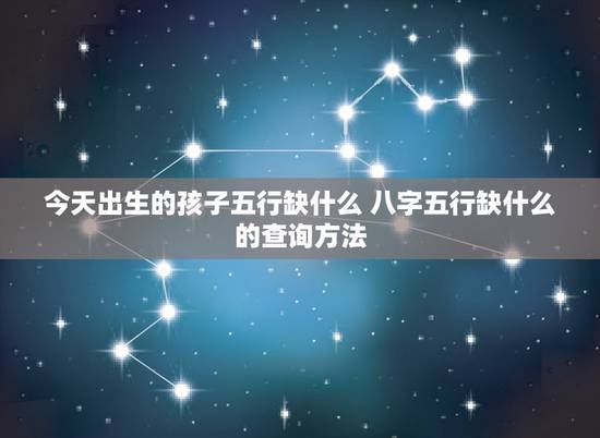 今天出生的孩子五行缺什么 八字五行缺什么的查询方法 今天出生的孩子五行缺什么 八字五行缺什么的查询方法