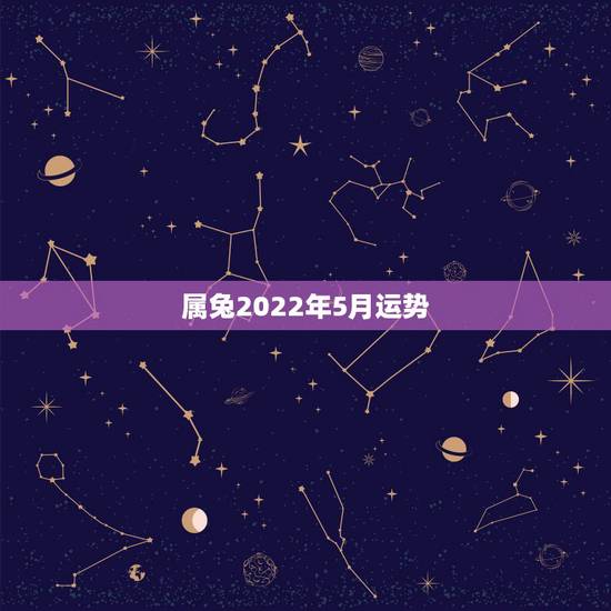 属兔2022年5月运势,2015属兔人全年运势男1987年5月初10日 属兔2022年5月运势,2015属兔人全年运势男1987年5月初10日