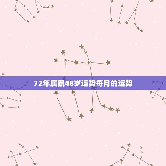 72年属鼠48岁运势每月的运势，72年属鼠49岁每月运势？