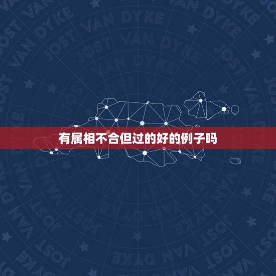 有属相不合但过的好的例子吗,恳求大家把身边属相不合但生活的幸福的例子贴 有属相不合但过的好的例子吗,恳求大家把身边属相不合但生活的幸福的例子贴