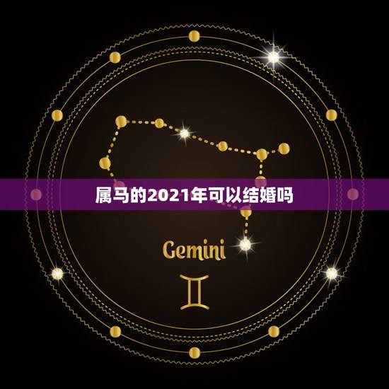 属马的2021年可以结婚吗,2021年规定多大可以结婚? 属马的2021年可以结婚吗,2021年规定多大可以结婚?