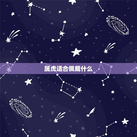 属虎适合佩戴什么,适合1998年属虎人戴的首饰 属虎适合佩戴什么,适合1998年属虎人戴的首饰