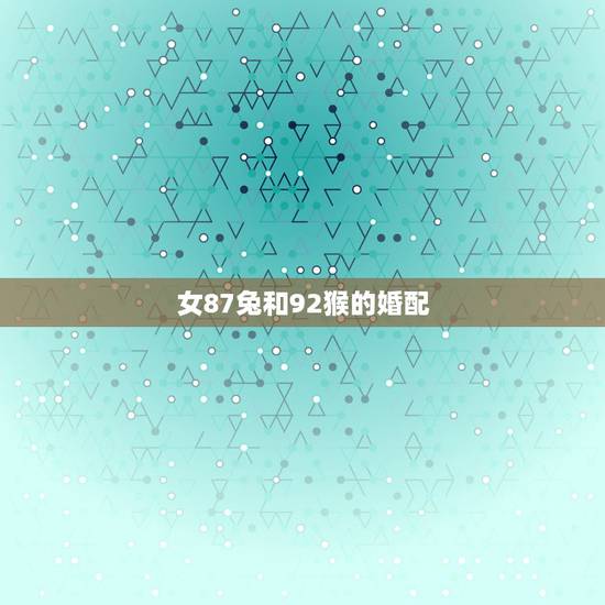 女87兔和92猴的婚配，男兔女兔结婚好吗