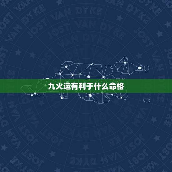 九火运有利于什么命格，九运做什么行业好呀