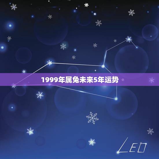 1999年属兔未来5年运势,99年的女兔2022年的运势 1999年属兔未来5年运势,99年的女兔2022年的运势