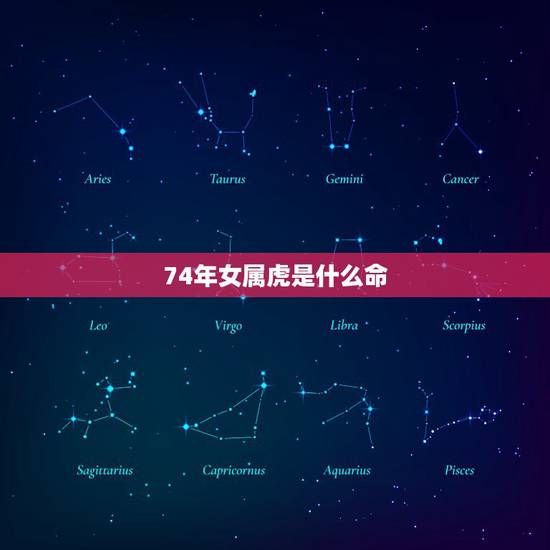 74年女属虎是什么命,74年的虎是什么命女 74年女属虎是什么命,74年的虎是什么命女