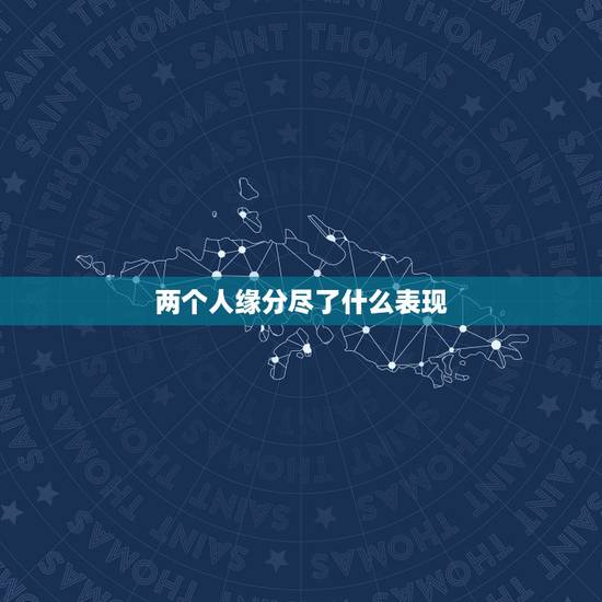 两个人缘分尽了什么表现,两个人缘分尽了什么表现 两个人缘分尽了什么表现,两个人缘分尽了什么表现
