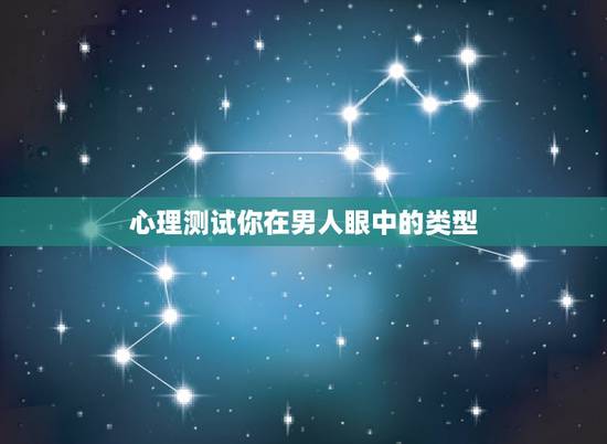 心理测试你在男人眼中的类型,心理测试:看看你在别人眼里,哪点不是太好 心理测试你在男人眼中的类型,心理测试:看看你在别人眼里,哪点不是太好