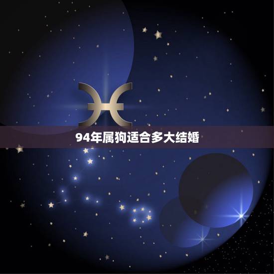 94年属狗适合多大结婚,94年狗与97年牛相克吗 94年属狗适合多大结婚,94年狗与97年牛相克吗
