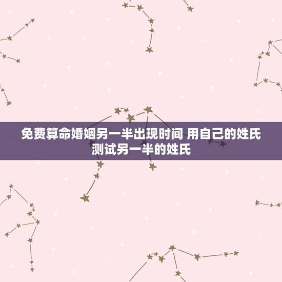 免费算命婚姻另一半出现时间 用自己的姓氏测试另一半的姓氏 免费算命婚姻另一半出现时间 用自己的姓氏测试另一半的姓氏