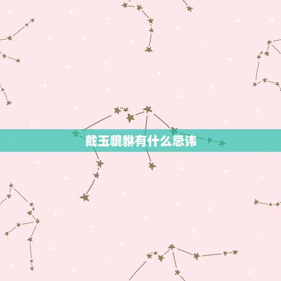 戴玉貔貅有什么忌讳，戴玉貔貅有什么禁忌？ 对桃花有坏处吗