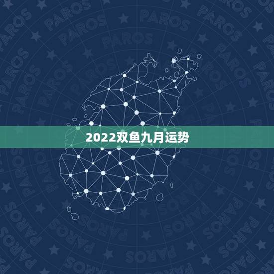 2022双鱼九月运势，九月份双鱼座的各方面运势是怎么样的呢？