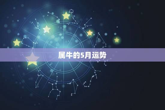 属牛的5月运势,属牛人今年农历五月的运程? 属牛的5月运势,属牛人今年农历五月的运程?