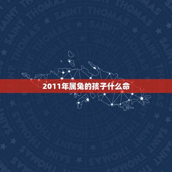 2011年属兔的孩子什么命，2011年出生的孩子是什么命