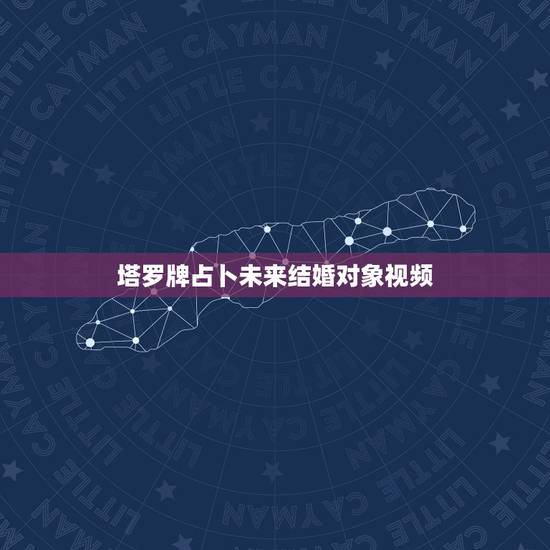 塔罗牌占卜未来结婚对象视频,塔罗牌测未来会和谁结婚抽到北正愚者,南正教 塔罗牌占卜未来结婚对象视频,塔罗牌测未来会和谁结婚抽到北正愚者,南正教