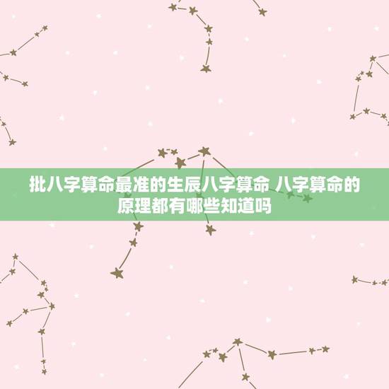 批八字算命最准的生辰八字算命 八字算命的原理都有哪些知道吗