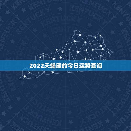 2022天蝎座的今日运势查询,天蝎座今日运势查询女生 2022天蝎座的今日运势查询,天蝎座今日运势查询女生