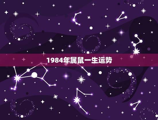1984年属鼠一生运势,一九八四年属鼠命运 1984年属鼠一生运势,一九八四年属鼠命运