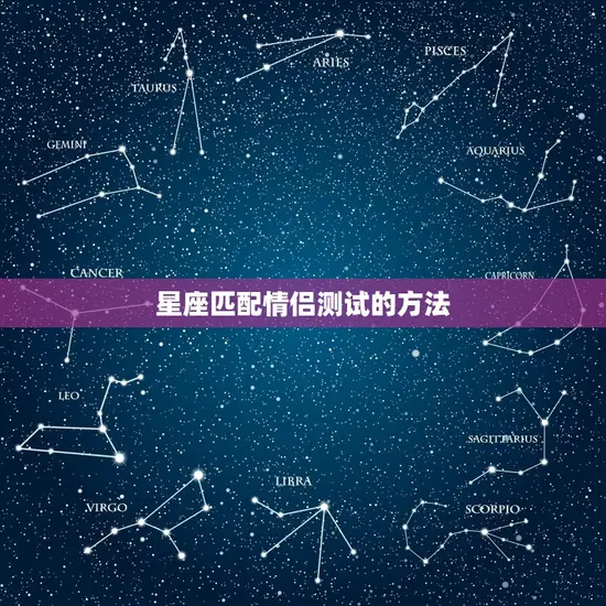 星座匹配情侣测试的方法 星座匹配情侣测试的方法
