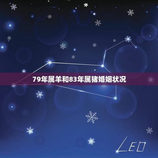 79年属羊和83年属猪婚姻状况,1979年男和1983年女合配吗 79年属羊和83年属猪婚姻状况,1979年男和1983年女合配吗
