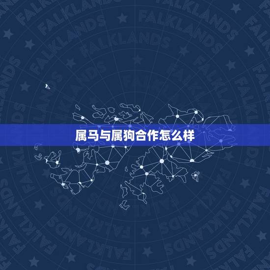 属马与属狗合作怎么样，属马跟属狗生肖合不合
