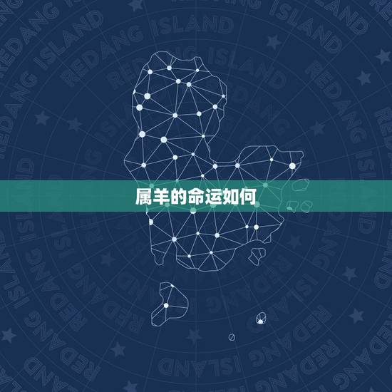 属羊的命运如何,生肖羊为什么不好 属羊的命运如何,生肖羊为什么不好