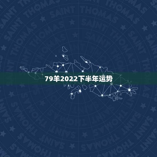 79羊2022下半年运势 79羊2022下半年运势