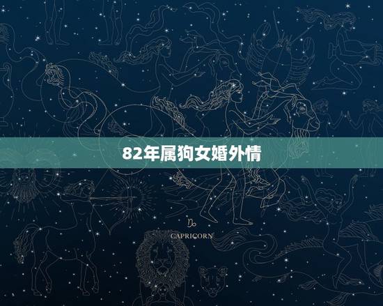 82年属狗女婚外情，82属狗女的一生婚姻