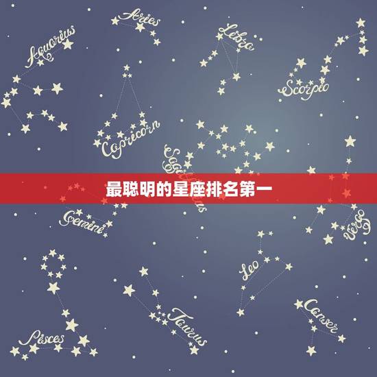 最聪明的星座排名第一 十二星座谁最聪明排名 最聪明的星座排名第一 十二星座谁最聪明排名
