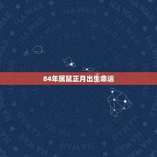 84年属鼠正月出生命运,1996年出生属鼠的命运 84年属鼠正月出生命运,1996年出生属鼠的命运