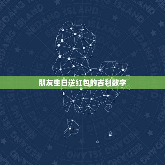 朋友生日送红包的吉利数字,我女儿过生日,想发个红包,发多少为好 朋友生日送红包的吉利数字,我女儿过生日,想发个红包,发多少为好